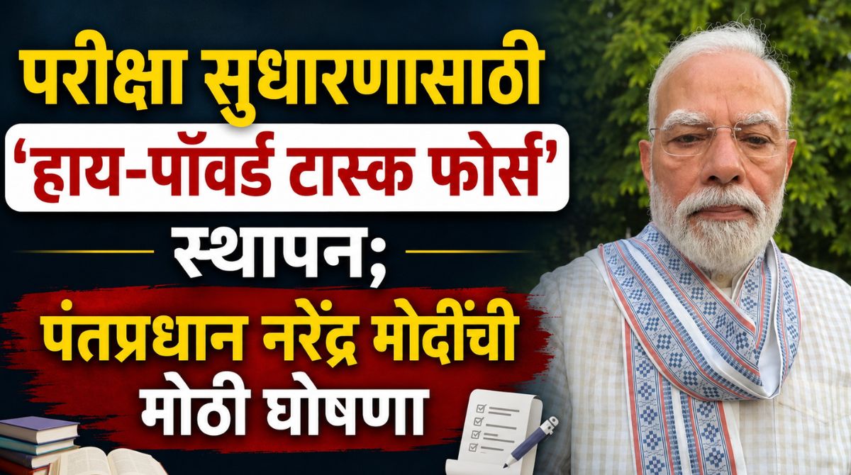 परीक्षा सुधारणांसाठी ‘हाय-पॉवर्ड टास्क फोर्स’ स्थापन; पंतप्रधान नरेंद्र मोदींची घोषणा