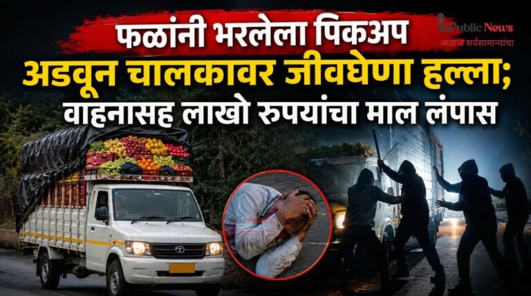 फळांनी भरलेला पिकअप अडवून चालकावर जीवघेणा हल्ला; वाहनासह लाखो रुपयांचा माल लंपास