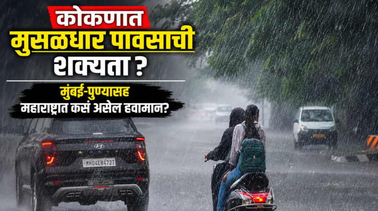 कोकणात मुसळधार पावसाची शक्यता? मुंबई-पुण्यासह महाराष्ट्रात कसं असेल हवामान?