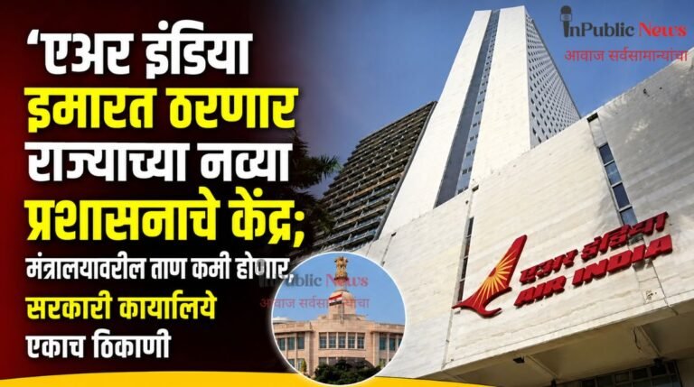  ‘एअर इंडिया इमारत ठरणार राज्याच्या नव्या प्रशासनाचे केंद्र; मंत्रालयावरील ताण कमी होणार, सरकारी कार्यालये एकाच ठिकाणी