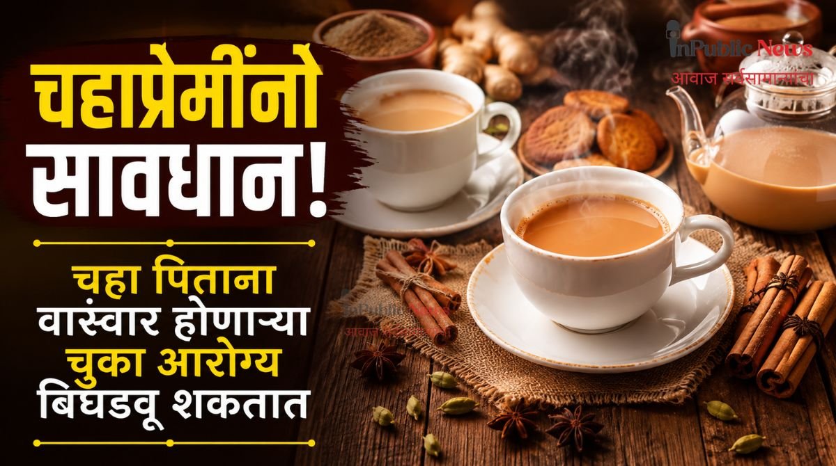 चहाप्रेमींनो सावधान! चहा पिताना वारंवार होणाऱ्या चुका आरोग्य बिघडवू शकतात