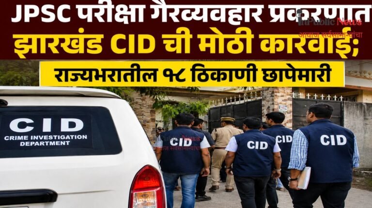 JPSC परीक्षा गैरव्यवहार प्रकरणात झारखंड CID ची मोठी कारवाई; राज्यभरातील १८ ठिकाणी छापेमारी