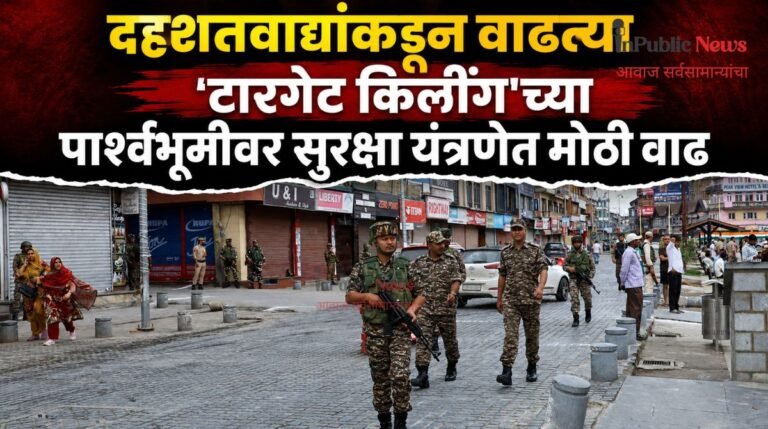 दहशतवाद्यांकडून वाढत्या ‘टारगेट किलींग’च्या पार्श्वभूमीवर सुरक्षा यंत्रणेत मोठी वाढ