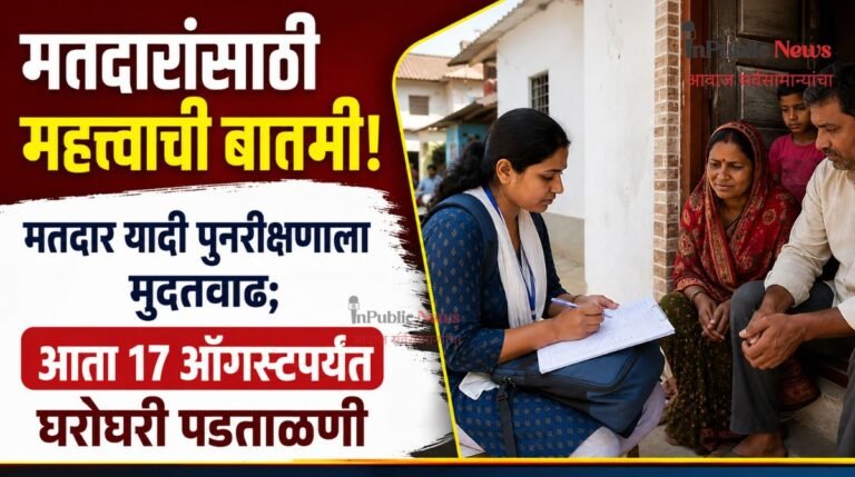 मतदारांसाठी महत्त्वाची बातमी! मतदार यादी पुनरीक्षणाला मुदतवाढ; आता 17 ऑगस्टपर्यंत घरोघरी पडताळणी