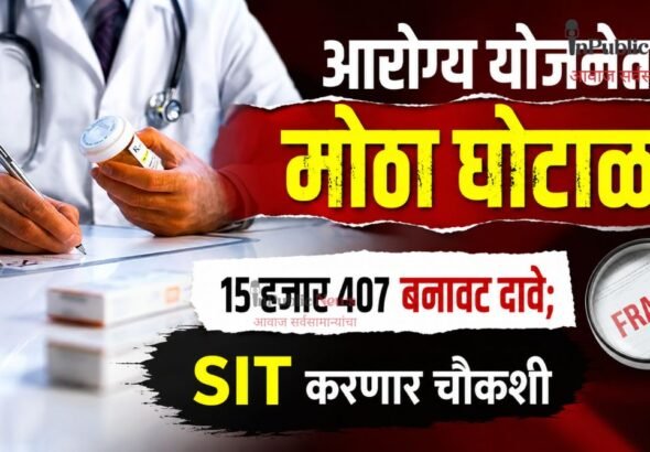 आरोग्य योजनेत मोठा घोटाळा! १५ हजार ४०७ बनावट दावे; SIT करणार चौकशी