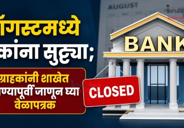 ऑगस्टमध्ये बँकांना सुट्ट्या; ग्राहकांनी शाखेत जाण्यापूर्वी जाणून घ्या वेळापत्रक