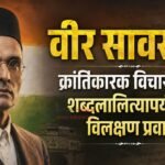 वीर सावरकर : क्रांतिकारक विचारांपासून शब्दलालित्यापर्यंतचा विलक्षण प्रवास