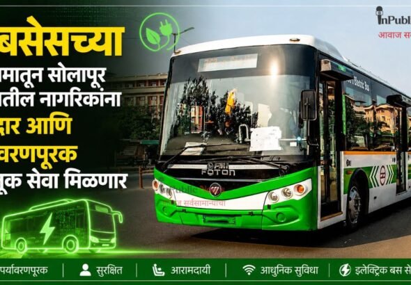 ई-बसेसच्या माध्यमातून सोलापूर शहरातील नागरिकांना दर्जेदार आणि पर्यावरणपूरक वाहतूक सेवा मिळणार