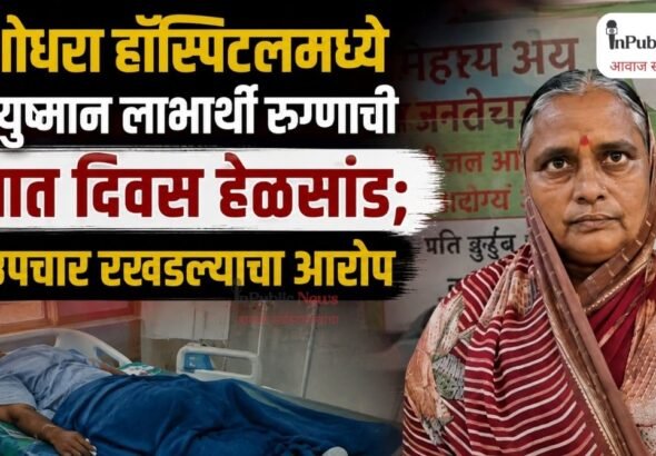 यशोधरा हॉस्पिटलमध्ये आयुष्मान लाभार्थी रुग्णाची सात दिवस हेळसांड; उपचार रखडल्याचा आरोप