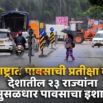 महाराष्ट्रात पावसाची प्रतीक्षा कायम; देशातील २३ राज्यांना मुसळधार पावसाचा इशारा