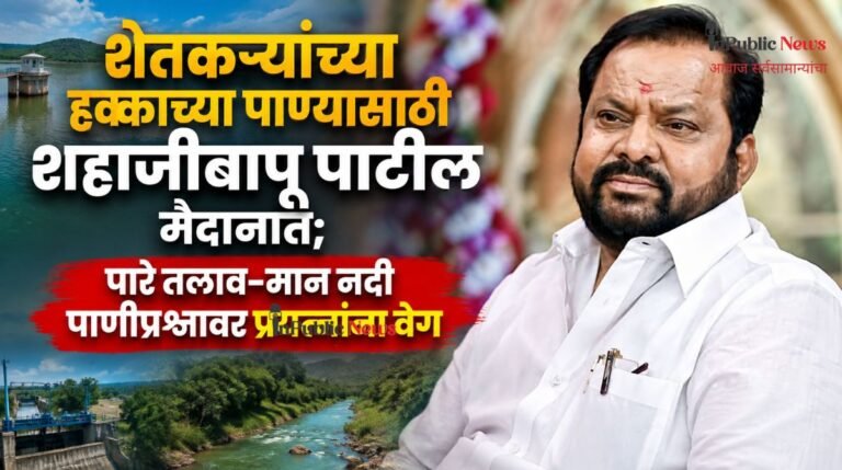 शेतकऱ्यांच्या हक्काच्या पाण्यासाठी शहाजीबापू मैदानात; पारे तलाव-मान नदी पाणीप्रश्नावर प्रयत्नांना वेग