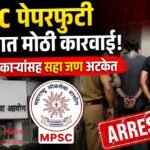 MPSC पेपरफुटी प्रकरणात मोठी कारवाई! तीन अधिकाऱ्यांसह सहा जण अटकेत
