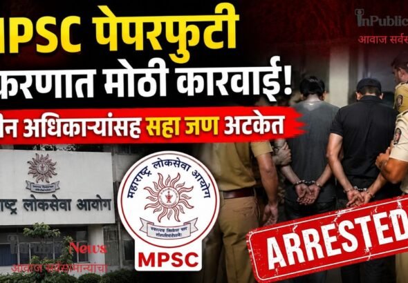MPSC पेपरफुटी प्रकरणात मोठी कारवाई! तीन अधिकाऱ्यांसह सहा जण अटकेत