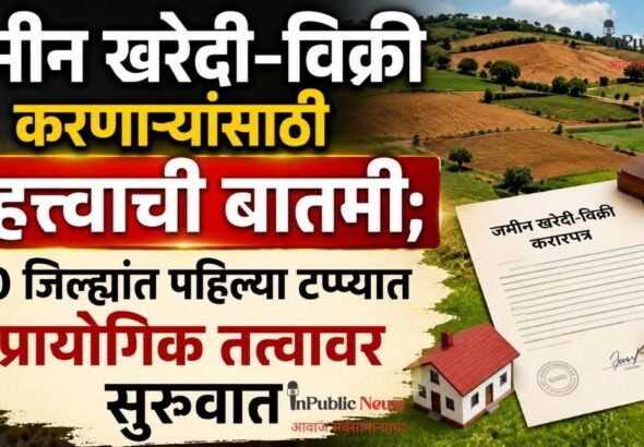 जमीन खरेदी-विक्री करणाऱ्यांसाठी महत्त्वाची बातमी; १० जिल्ह्यांत पहिल्या टप्प्यात प्रायोगिक तत्त्वावर सुरुवात