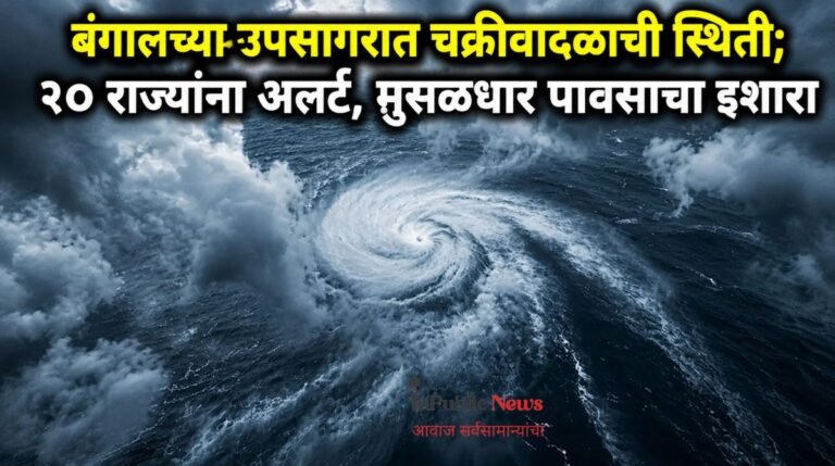 बंगालच्या उपसागरात चक्रीवादळाची स्थिती; २० राज्यांना अलर्ट, मुसळधार पावसाचा इशारा