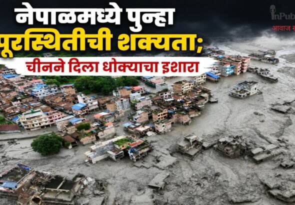 नेपाळमध्ये पुन्हा पूरस्थितीची शक्यता; चीनने दिला धोक्याचा इशारा