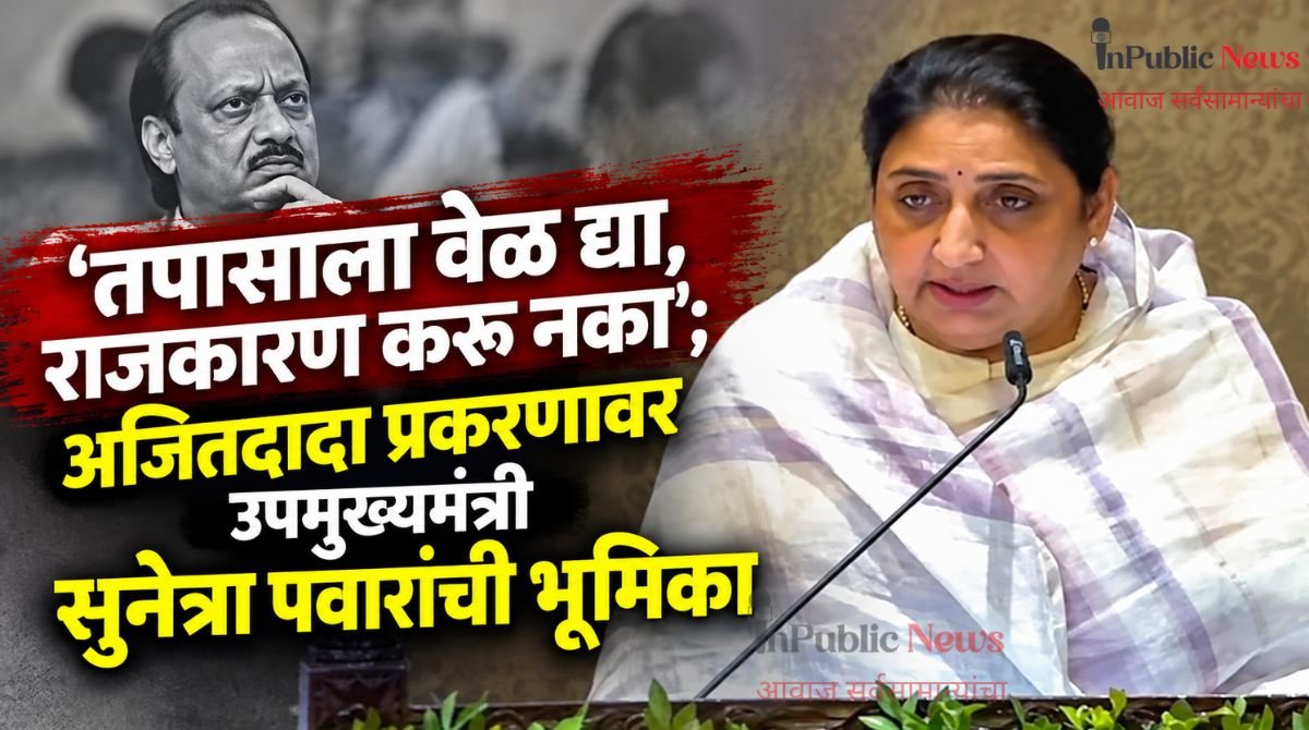 ‘तपासाला वेळ द्या, राजकारण करू नका’; अजितदादा प्रकरणावर उपमुख्यमंत्री सुनेत्रा पवारांची भूमिका