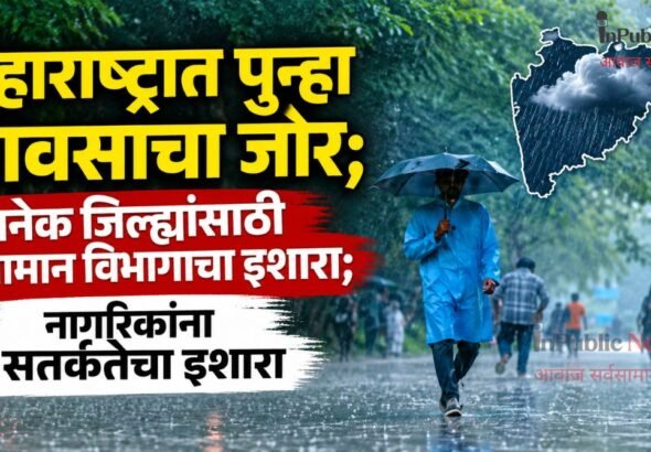 महाराष्ट्रात पुन्हा पावसाचा जोर;  अनेक जिल्ह्यांसाठी हवामान विभागाचा इशारा; नागरिकांना सतर्कतेचा इशारा