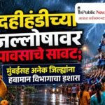 दहीहंडीच्या जल्लोषावर पावसाचे सावट; मुंबईसह अनेक जिल्ह्यांना हवामान विभागाचा इशारा