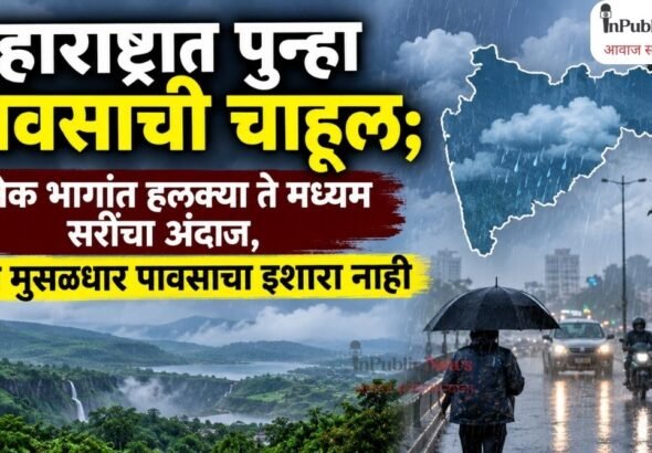 महाराष्ट्रात पुन्हा पावसाची चाहूल; अनेक भागांत हलक्या ते मध्यम सरींचा अंदाज, मात्र मुसळधार पावसाचा इशारा नाही