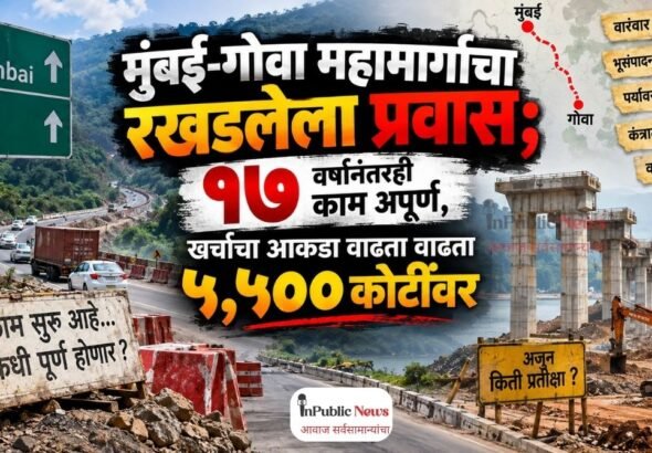 मुंबई-गोवा महामार्गाचा रखडलेला प्रवास; १७ वर्षांनंतरही काम अपूर्ण, खर्चाचा आकडा वाढता वाढता ५,५०० कोटींवर