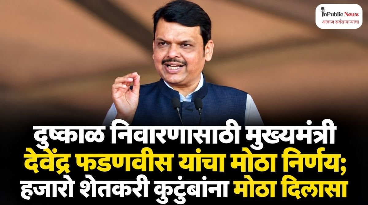 दुष्काळ निवारणासाठी मुख्यमंत्री देवेंद्र फडणवीस यांचा मोठा निर्णय; हजारो शेतकरी कुटुंबांना मोठा दिलासा