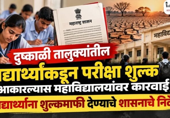 दुष्काळी तालुक्यांतील विद्यार्थ्यांकडून परीक्षा शुल्क आकारल्यास महाविद्यालयांवर कारवाई; विद्यार्थ्यांना शुल्कमाफी देण्याचे शासनाचे निर्देश