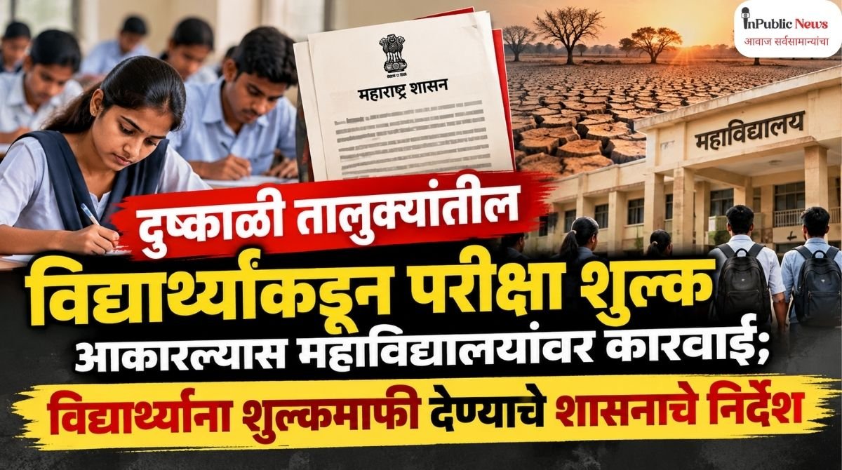 दुष्काळी तालुक्यांतील विद्यार्थ्यांकडून परीक्षा शुल्क आकारल्यास महाविद्यालयांवर कारवाई; विद्यार्थ्यांना शुल्कमाफी देण्याचे शासनाचे निर्देश